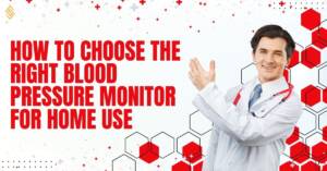 How to Choose the Right Blood Pressure Monitor for Home Use