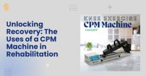Unlocking Recovery: The Uses of a CPM Machine in Rehabilitation
